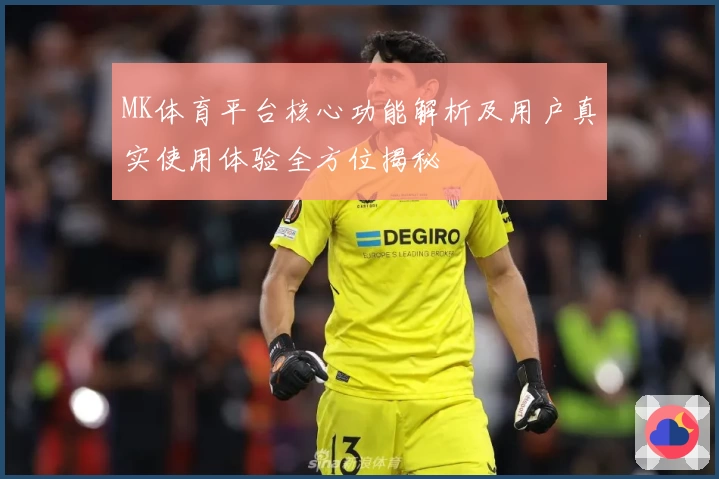 MK体育平台核心功能解析及用户真实使用体验全方位揭秘