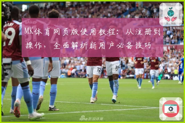 MK体育网页版使用教程：从注册到操作，全面解析新用户必备技巧